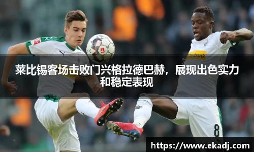 莱比锡客场击败门兴格拉德巴赫，展现出色实力和稳定表现
