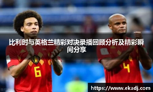 比利时与英格兰精彩对决录播回顾分析及精彩瞬间分享